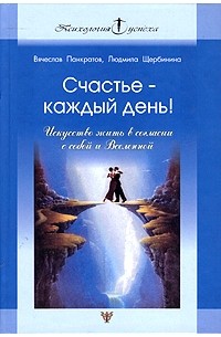  - Счастье - каждый день! Искусство жить в согласии с собой и Вселенной