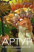 Люк Бессон - Артур и война двух миров