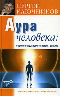 Сергей Ключников - Аура человека: укрепление, гармонизация, защита