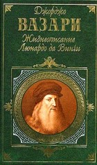 Джорджо Вазари - Жизнеописание Леонардо да Винчи