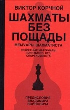 Виктор Корчной - Шахматы без пощады: секретные материалы...