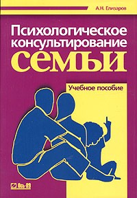 Андрей Елизаров - Психологическое консультирование семьи. Учебное пособие