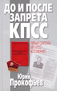 Юрий Прокофьев - До и после запрета КПСС. Первый секретарь МГК КПСС вспоминает…