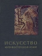 Олег Прокофьев - Искусство Юго-Восточной Азии