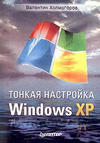 Валентин Холмогоров - Тонкая настройка Windows XP