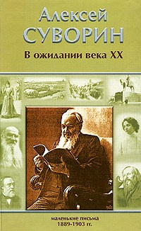 Алексей Суворин - В ожидании века XX. Маленькие письма (1889-1903)