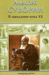 Алексей Суворин - В ожидании века XX. Маленькие письма (1889-1903)