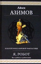 Айзек Азимов - Я, робот (сборник)