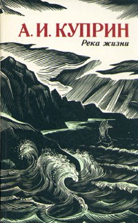 Александр Куприн - Река жизни. Повести и рассказы (сборник)