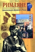 Майкл Грант - Римляне. Цивилизация Древнего Рима
