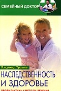 Владимир Трошин - Наследственность и здоровье. Профилактика и методы лечения