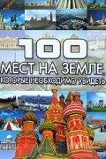 Т. Л. Шереметьева - 100 мест на земле, которые необходимо увидеть