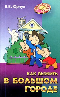 В. В. Юрчук - Как выжить в большом городе