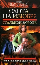 Юлия Латынина - Охота на изюбря: Стальной король