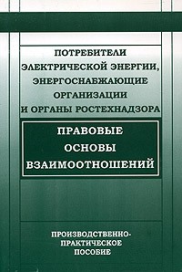 В. В. Красник - Потребители электрической энергии, энергоснабжающие организации и органы ростехнадзора. Правовые основы взаимоотношений. Производственно-практическое пособие