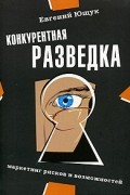 Конкурентная разведка. Маркетинг рисков и возможностей