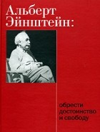  - Альберт Эйнштейн. Обрести достоинство и свободу