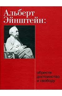 Альберт Эйнштейн. Обрести достоинство и свободу