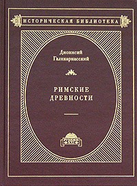 Дионисий Галикарнасский - Римские древности в 3 томах. Том 1(книги I-IV) (сборник)