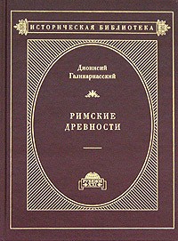 Дионисий Галикарнасский - Римские древности в 3 томах. Том 3 (IX-XX) (сборник)