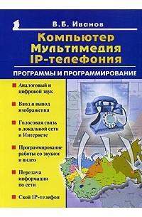 В. Б. Иванов - Компьютер, мультимеда, IP - телефония. Программы и программирование