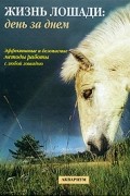  - Жизнь лошади: день за днем. Эффективные методы работы с любой лощадью