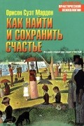 Орисон Суэт Марден - Как найти и сохранить счастье