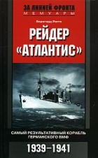 Бернгард Рогге - Рейдер &quot;Атлантис&quot;. Самый результативный корабль германского ВМФ. 1939-1941