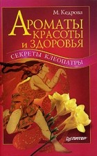 М. Кедрова - Ароматы красоты и здоровья. Секреты Клеопатры