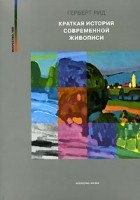 Герберт Рид - Краткая история современной живописи