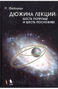 Р. Фейнман - Дюжина лекций: шесть попроще и шесть посложнее