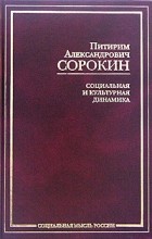 Питирим Александрович Сорокин - Социальная и культурная динамика