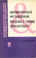 Альберт Драгалин - Математический интуиционизм. Введение в теорию доказательств