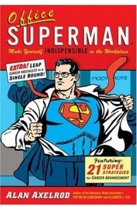 Alan Axelrod - Office Superman: Make Yourself Indispensable in the Workplace