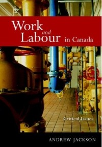 Andrew Jackson - Work And Labour In Canada: Critical Issues