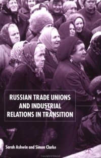 Simon Clarke - Russian Trade Unions and Industrial Relations in Transition
