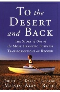 Philip H. Mirvis - To the Desert and Back: The Story of the Most Dramatic Business Transformation on Record