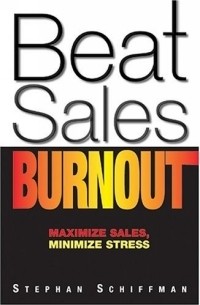 Stephan Schiffman - Beat Sales Burnout: Maximize Sales, Minimize Stress