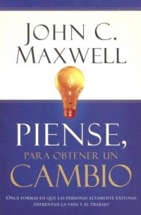 John C. Maxwell - Piense, Para Obtener un Cambio / Thinking for a Change