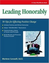Марлен Карозелли - Leading Honorably:: 50 Tips Of Effecting Positive Change (Crisp Fifty-Minute Books (Paperback))