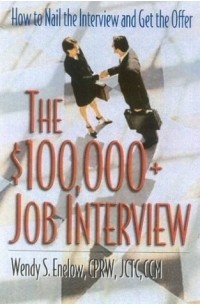 Wendy S. Enelow - The $100,000+ Job Interview : How to Nail the Interview and Get the Offer