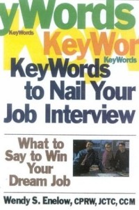 Wendy S. Enelow - Key Words to Nail Your Job Interview : What to Say to Win Your Dream Job