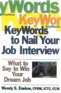 Wendy S. Enelow - Key Words to Nail Your Job Interview : What to Say to Win Your Dream Job