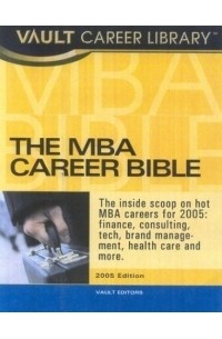  - The MBA Career Bible, 2005 : The Vault Guide to Careers and Hiring for Business School Students and Recent Graduates (Vault MBA Career Bible)
