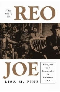 Lisa M. Fine - The Story of Reo Joe: Work, Kin, and Community in Autotown, U.S.A (Critical Perspectives on the Past)