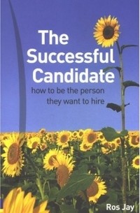 Ros Jay - The Successful Candidate: How to Be the Person They Want to Hire