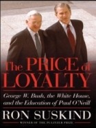 Рон Саскинд - The Price of Loyalty: George W. Bush, the White House, and the Education of Paul O&#039;Neil (Thorndike Press Large Print Nonfiction Series)