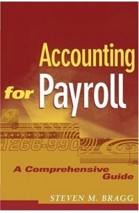 Стивен М. Брег - Accounting for Payroll : A Comprehensive Guide