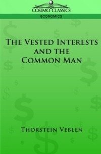 Торстейн Бунде Веблен - The Vested Interests And the Common Man