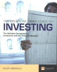 Glen Arnold - The Financial Times Guide To Investing: The Definitive Companion To Investment and The Financial Markets